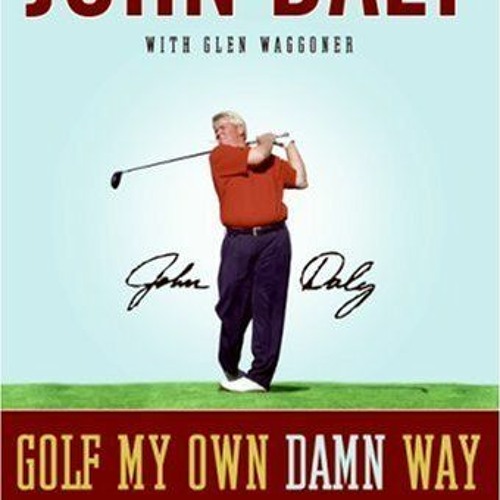 GET KINDLE PDF EBOOK EPUB Golf My Own Damn Way: The Wit and Wisdom of John Daly by  John Daly 📌