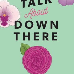 PDF (BOOK) Let's Talk About Down There: An OB-GYN Answers All Your Burning Quest