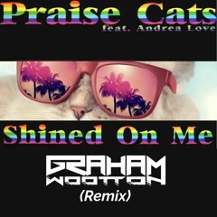 Praise Cats Feat. Andrea Love - Shined On Me (Graham Wootton Remix)