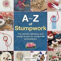 [Full Book] A-Z of Stumpwork: The Ultimate Reference and Design Source for Stumpwork Embroidere
