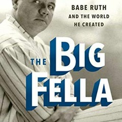 ([ The Big Fella, Babe Ruth and the World He Created (Online[