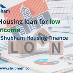 Housing loan for low income — Shubham Housing Finance