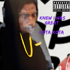 Kota Kota - Knew I Was Great ( Prod LuhRonMaydeDis)