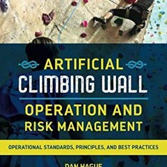 Read [EBOOK EPUB KINDLE PDF] Artificial Climbing Wall Operation and Risk Management: Operational Sta