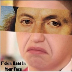 F*ckin Bass in Your Face