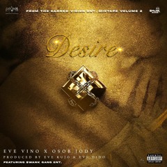Desire By EVE Vino Ft OSOB JODY & Earned Vision Entertainment