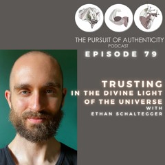 Episode 79: Trusting In The Divine Light Of The Universe With Ethan Schaltegger