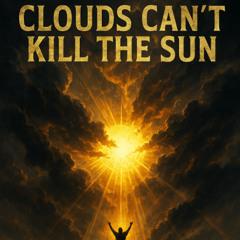 Clouds Can’t Kill the Sun