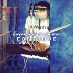 gayest vampire hunter // CONTINUE