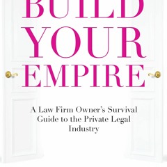 [PDF READ ONLINE] Build Your Empire: A Law Firm Owner's Survival Guide to the Pr