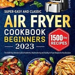 @ Super-Easy and Classic Air Fryer Cookbook for Beginners 2023: The 1500-Day Ultimate Guide of