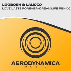 Loobosh & Laucco - Love Lasts Forever (DreamLife Remix) [Aerodynamica Music]