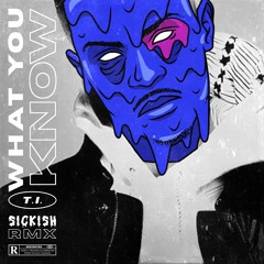 T.I. - What You Know (SICKISH Remix)