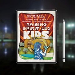 Raising Spirit-Led Kids: Guiding Kids to Walk Naturally in the Supernatural. Unrestricted Acces