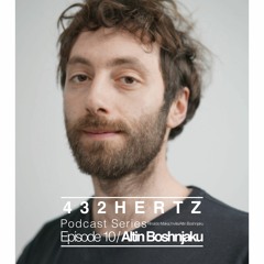 432HERTZ Podcast Series Episode 10/ Altin Boshnjaku