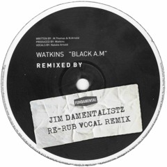 Watkins - Black A.M. (Jim Damentalistz Re - Rub Vocal Remix)