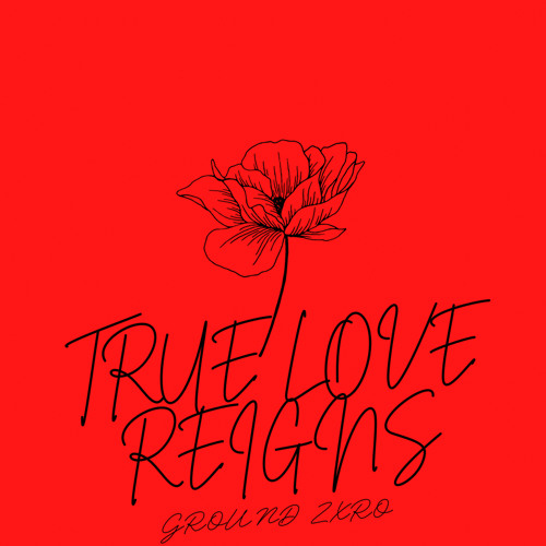 True Love Reigns - Ground Zxro