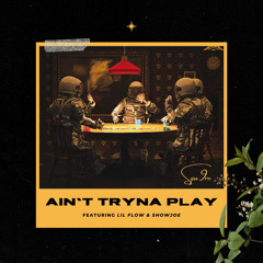 Ain’t Tryna Play (feat. Lil Flow & Showjoe) [Prod. Pepreme]