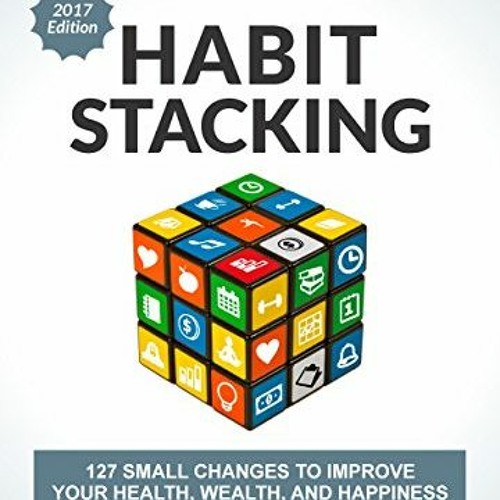 Read EBOOK √ Habit Stacking: 127 Small Changes to Improve Your Health, Wealth, and Ha