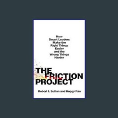 [Read Pdf] ⚡ The Friction Project: How Smart Leaders Make the Right Things Easier and the Wrong Th