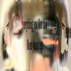 everything you like now i liked years ago