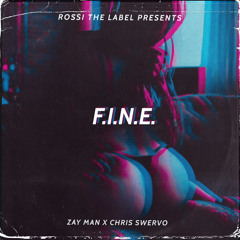 F.I.N.E. - Chris Swervo x Zay Man