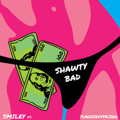 Shawty Bad - SMILEY (ft YungSavvyKing)
