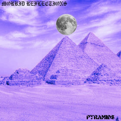 Stream MORBID REFLECTIONS - PYRAMIDS(2024) by johnmorbidreflections ...