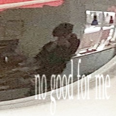 no good for me