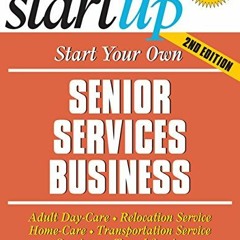 Read [EBOOK EPUB KINDLE PDF] Start Your Own Senior Services Business: Homecare, Trans