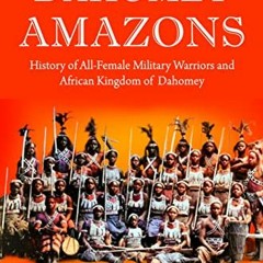 View PDF 🖊️ Dahomey Amazons: History of All-female military warriors and African Kin