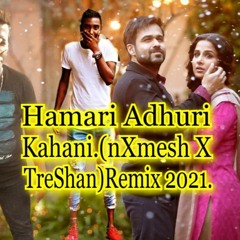 Hamari Adhuri Kahani. (nXmesh X TreShan). Moombha ReMix 2021.