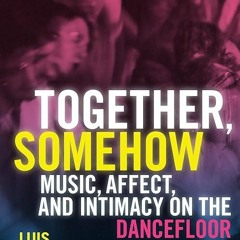 read✔ Together, Somehow: Music, Affect, and Intimacy on the Dancefloor