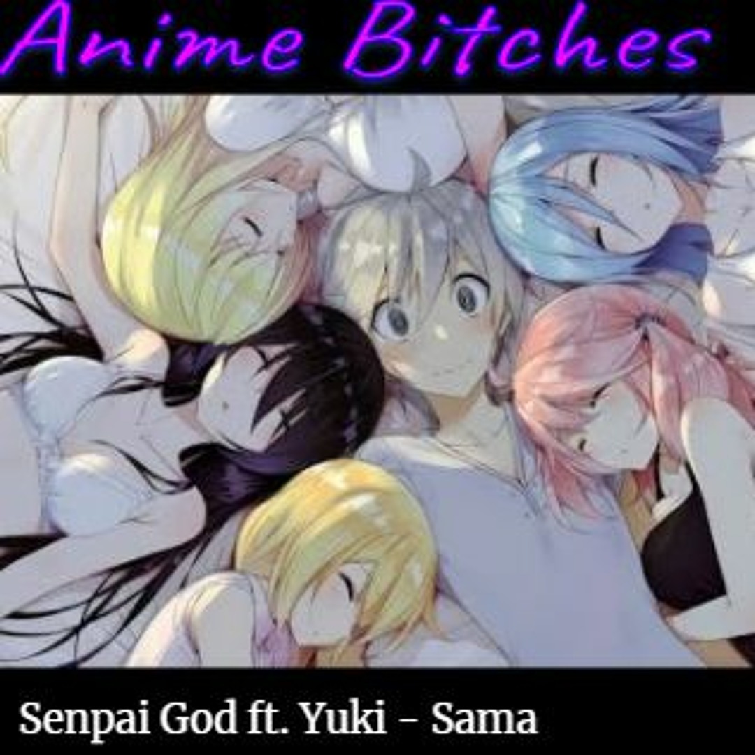 Stream Anime Bitches Ft. Yuki - Sama [Prod. Roko Tensei] by Senpai God |  Listen online for free on SoundCloud