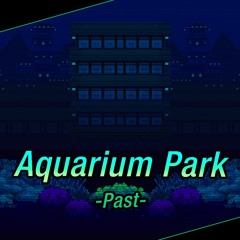 Aquarium Park -𝓟𝓪𝓼𝓽-