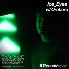 Ice_Eyes w/ Oroboro THREADS RADIO 11JUN2021