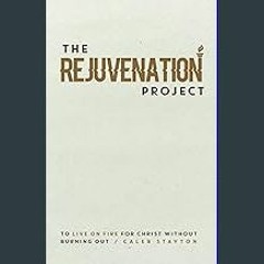 Read eBook [PDF] ✨ The Rejuvenation Project: To Live On Fire For Christ Without Burning Out Pdf Eb