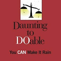 View KINDLE PDF EBOOK EPUB Daunting to DOable: You CAN Make It Rain by  Karen B. Kahn EdD 💌