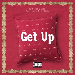 Get up - Ruthless Bando X Rnb Nah