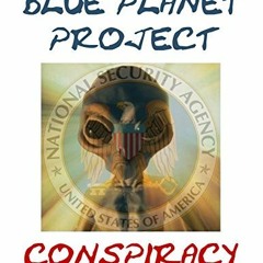 [READ] [EBOOK EPUB KINDLE PDF] Blue Planet Project Conspiracy: Now the Whole Story of the Blue Plane
