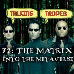 Talking Tropes 72: The Matrix into the Metaverse