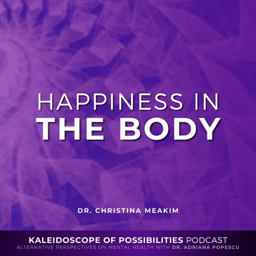 Happiness In The Body - Kaleidoscope of Possibilities Episode 45