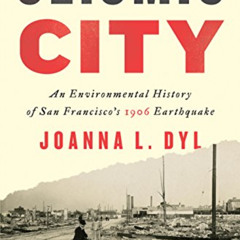 View EBOOK 💗 Seismic City: An Environmental History of San Francisco's 1906 Earthqua