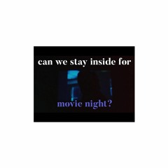Can We Stay Inside For Movie Night