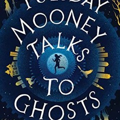 READ [KINDLE PDF EBOOK EPUB] Tuesday Mooney Talks To Ghosts by  Kate Racculia 📄