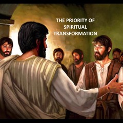The Priority Of Spiritual Transformation
