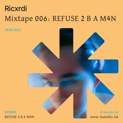 Tumulto Mixtape 006: “REFUSE 2 B A M4N“ x Ricxrdi