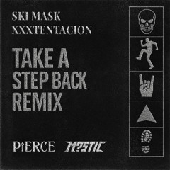 SKI MASK & XXXTENTACION - TAKE A STEP BACK (PIERCE & M?STIC REMIX)