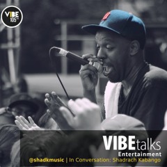 VIBEtalks (Entertainment) - In Conversation: Shadrach Kabango a.k.a. Shad