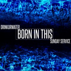 DRINKURWATER & Sunday Service - BORN IN THIS